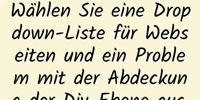 Wählen Sie eine Dropdown-Liste für Webseiten und ein Problem mit der Abdeckung der Div-Ebene aus.