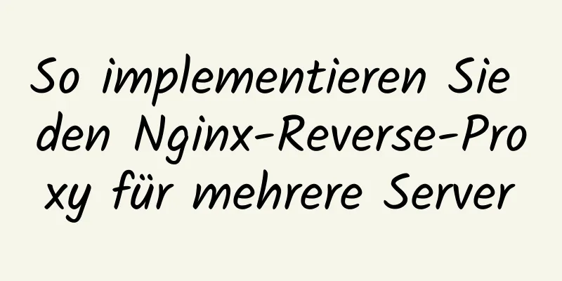 So implementieren Sie den Nginx-Reverse-Proxy für mehrere Server