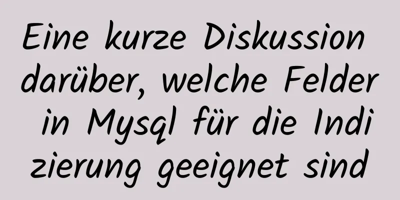 Eine kurze Diskussion darüber, welche Felder in Mysql für die Indizierung geeignet sind