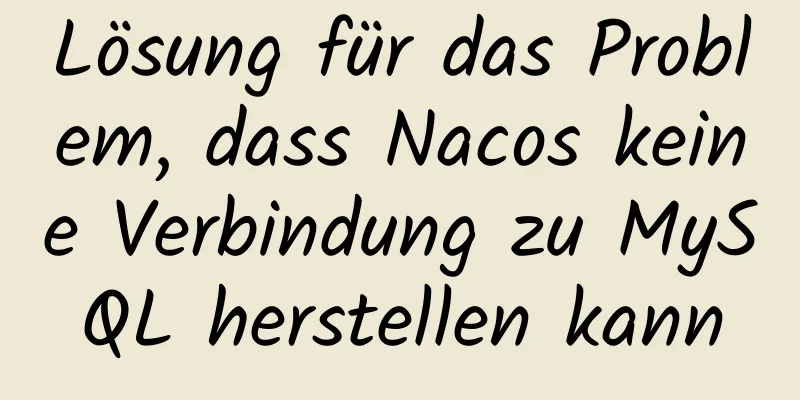 Lösung für das Problem, dass Nacos keine Verbindung zu MySQL herstellen kann