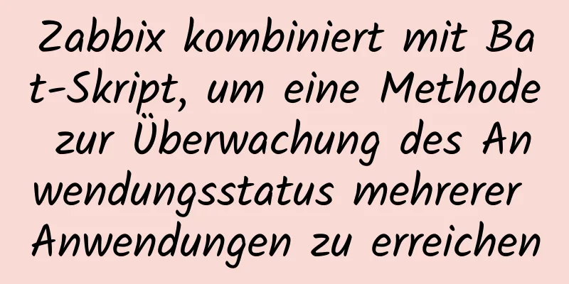 Zabbix kombiniert mit Bat-Skript, um eine Methode zur Überwachung des Anwendungsstatus mehrerer Anwendungen zu erreichen