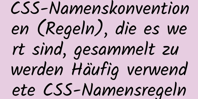 CSS-Namenskonventionen (Regeln), die es wert sind, gesammelt zu werden Häufig verwendete CSS-Namensregeln