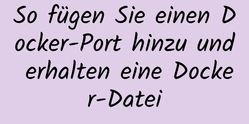 So fügen Sie einen Docker-Port hinzu und erhalten eine Docker-Datei