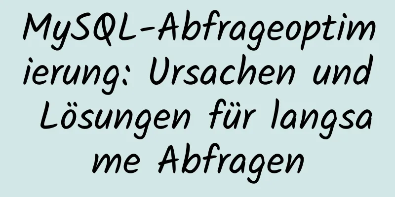 MySQL-Abfrageoptimierung: Ursachen und Lösungen für langsame Abfragen