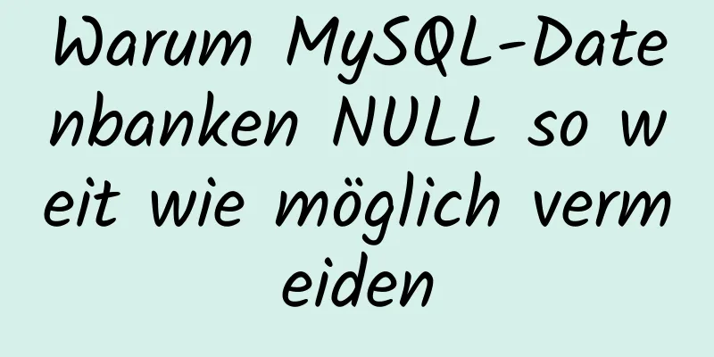 Warum MySQL-Datenbanken NULL so weit wie möglich vermeiden