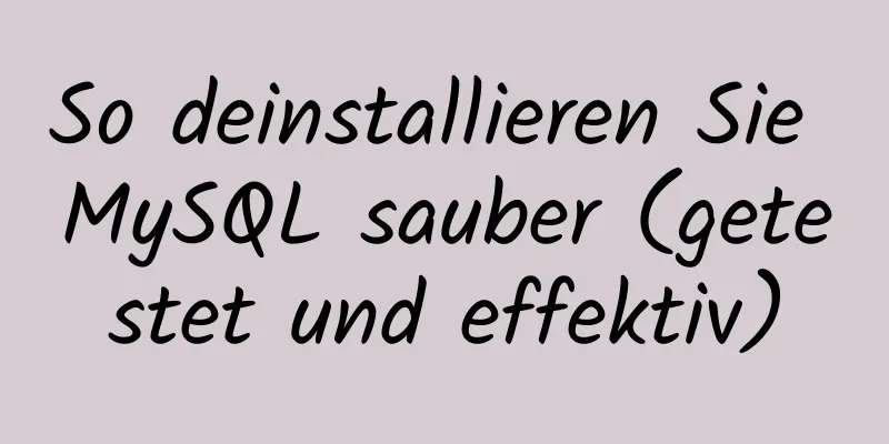 So deinstallieren Sie MySQL sauber (getestet und effektiv)