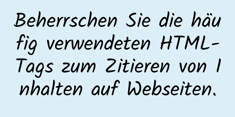 Beherrschen Sie die häufig verwendeten HTML-Tags zum Zitieren von Inhalten auf Webseiten.