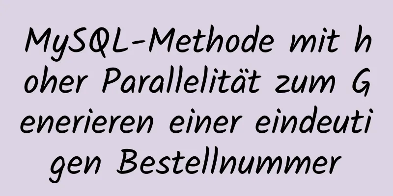 MySQL-Methode mit hoher Parallelität zum Generieren einer eindeutigen Bestellnummer