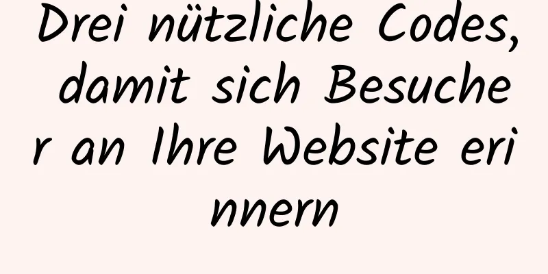 Drei nützliche Codes, damit sich Besucher an Ihre Website erinnern