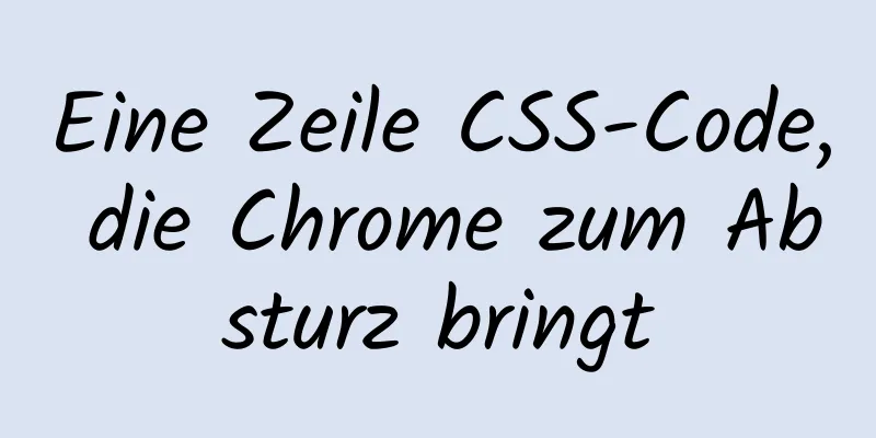 Eine Zeile CSS-Code, die Chrome zum Absturz bringt