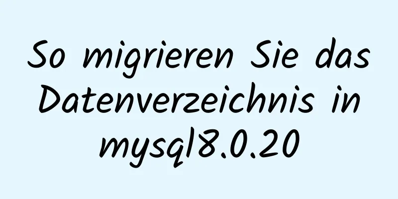 So migrieren Sie das Datenverzeichnis in mysql8.0.20