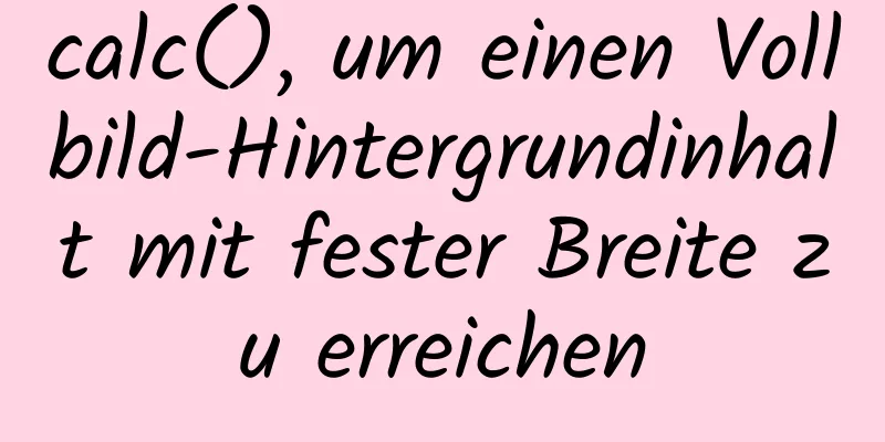 calc(), um einen Vollbild-Hintergrundinhalt mit fester Breite zu erreichen