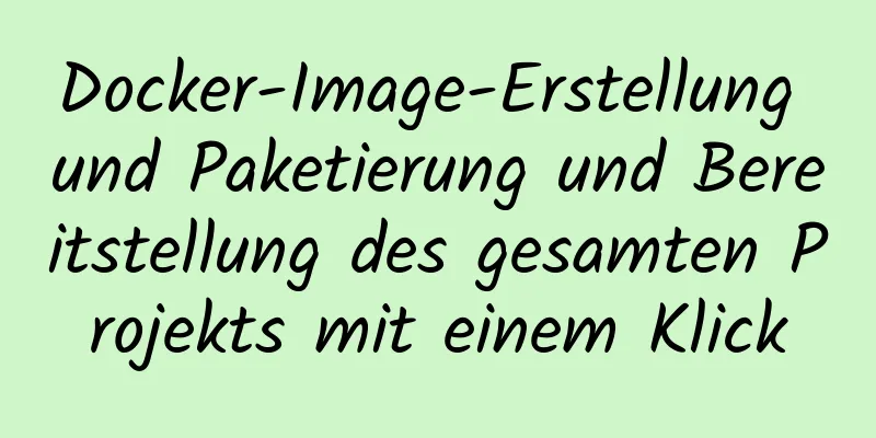 Docker-Image-Erstellung und Paketierung und Bereitstellung des gesamten Projekts mit einem Klick