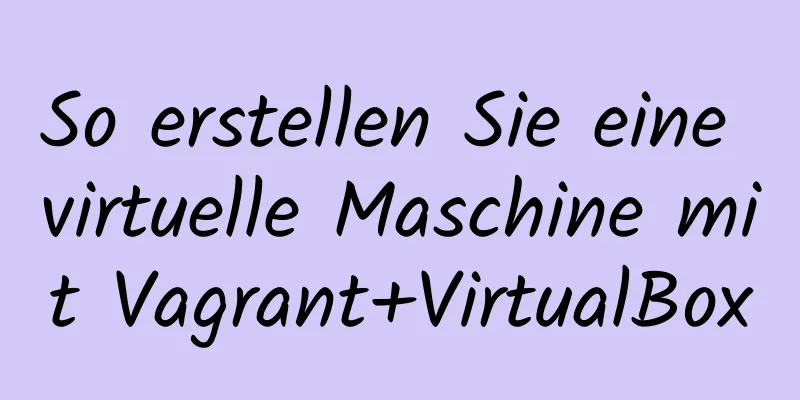 So erstellen Sie eine virtuelle Maschine mit Vagrant+VirtualBox