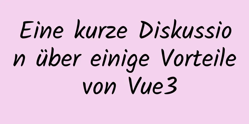 Eine kurze Diskussion über einige Vorteile von Vue3