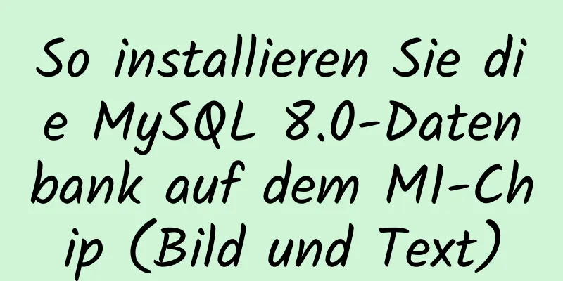 So installieren Sie die MySQL 8.0-Datenbank auf dem M1-Chip (Bild und Text)