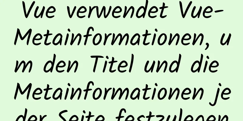 Vue verwendet Vue-Metainformationen, um den Titel und die Metainformationen jeder Seite festzulegen