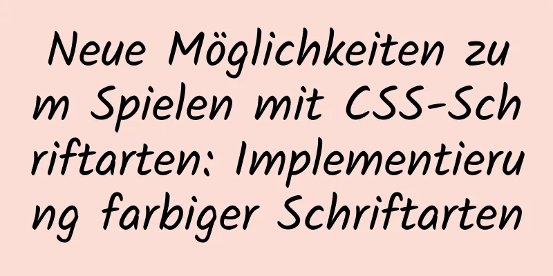 Neue Möglichkeiten zum Spielen mit CSS-Schriftarten: Implementierung farbiger Schriftarten