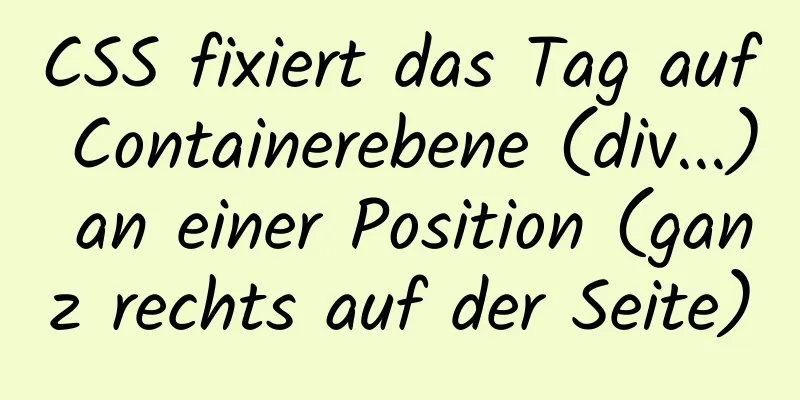 CSS fixiert das Tag auf Containerebene (div...) an einer Position (ganz rechts auf der Seite)