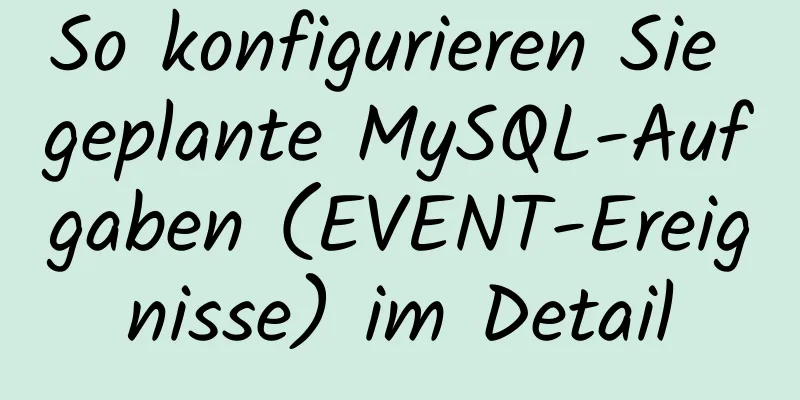 So konfigurieren Sie geplante MySQL-Aufgaben (EVENT-Ereignisse) im Detail