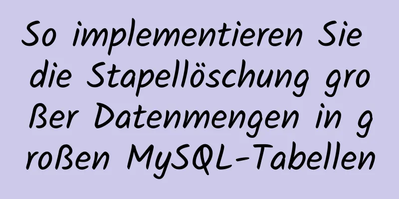 So implementieren Sie die Stapellöschung großer Datenmengen in großen MySQL-Tabellen