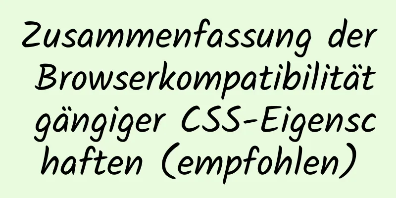 Zusammenfassung der Browserkompatibilität gängiger CSS-Eigenschaften (empfohlen)