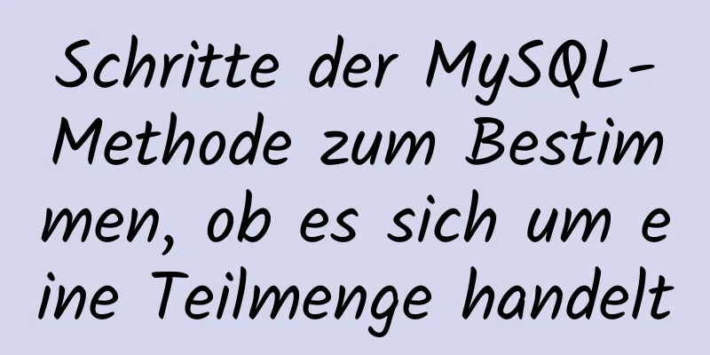 Schritte der MySQL-Methode zum Bestimmen, ob es sich um eine Teilmenge handelt