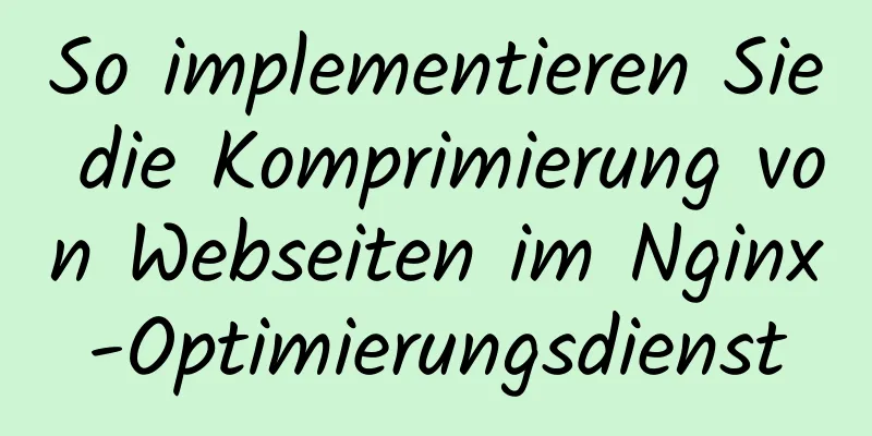 So implementieren Sie die Komprimierung von Webseiten im Nginx-Optimierungsdienst