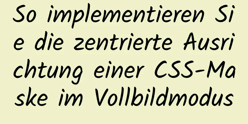 So implementieren Sie die zentrierte Ausrichtung einer CSS-Maske im Vollbildmodus