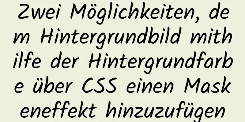 Zwei Möglichkeiten, dem Hintergrundbild mithilfe der Hintergrundfarbe über CSS einen Maskeneffekt hinzuzufügen