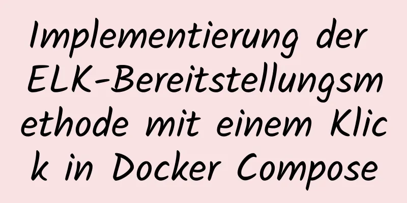 Implementierung der ELK-Bereitstellungsmethode mit einem Klick in Docker Compose