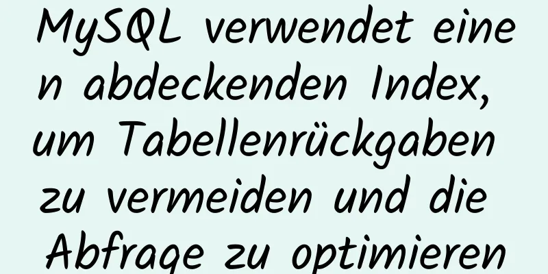 MySQL verwendet einen abdeckenden Index, um Tabellenrückgaben zu vermeiden und die Abfrage zu optimieren