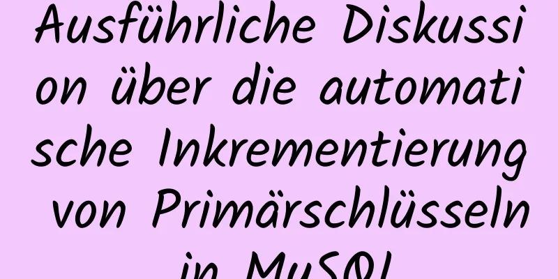 Ausführliche Diskussion über die automatische Inkrementierung von Primärschlüsseln in MySQL