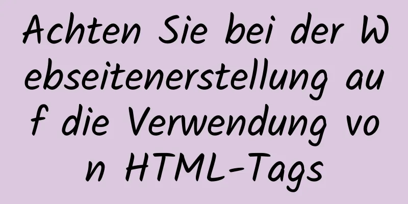 Achten Sie bei der Webseitenerstellung auf die Verwendung von HTML-Tags