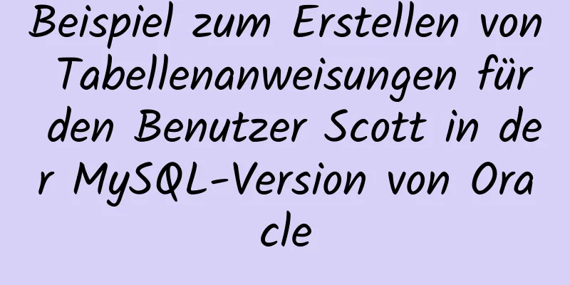 Beispiel zum Erstellen von Tabellenanweisungen für den Benutzer Scott in der MySQL-Version von Oracle