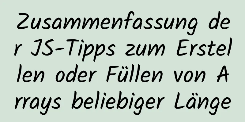 Zusammenfassung der JS-Tipps zum Erstellen oder Füllen von Arrays beliebiger Länge