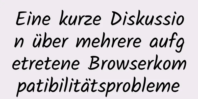 Eine kurze Diskussion über mehrere aufgetretene Browserkompatibilitätsprobleme