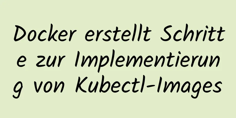 Docker erstellt Schritte zur Implementierung von Kubectl-Images