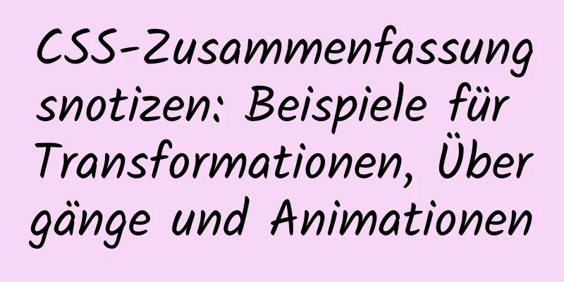 CSS-Zusammenfassungsnotizen: Beispiele für Transformationen, Übergänge und Animationen