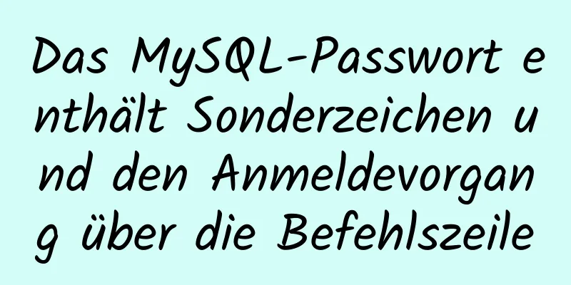 Das MySQL-Passwort enthält Sonderzeichen und den Anmeldevorgang über die Befehlszeile