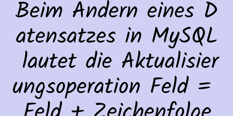 Beim Ändern eines Datensatzes in MySQL lautet die Aktualisierungsoperation Feld = Feld + Zeichenfolge