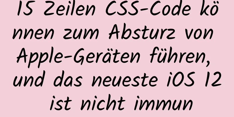 15 Zeilen CSS-Code können zum Absturz von Apple-Geräten führen, und das neueste iOS 12 ist nicht immun