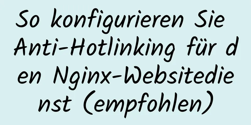 So konfigurieren Sie Anti-Hotlinking für den Nginx-Websitedienst (empfohlen)