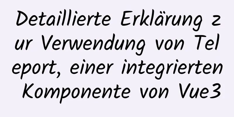 Detaillierte Erklärung zur Verwendung von Teleport, einer integrierten Komponente von Vue3