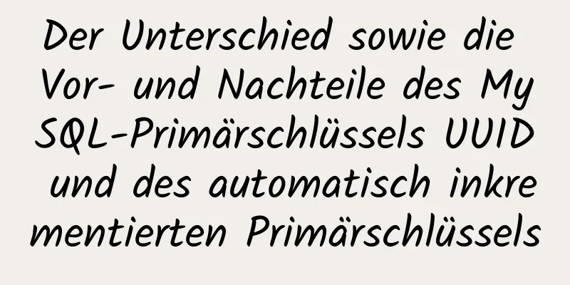 Der Unterschied sowie die Vor- und Nachteile des MySQL-Primärschlüssels UUID und des automatisch inkrementierten Primärschlüssels