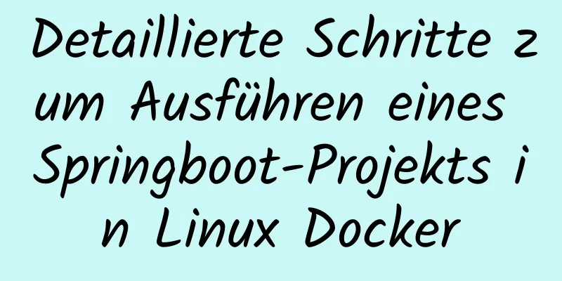 Detaillierte Schritte zum Ausführen eines Springboot-Projekts in Linux Docker