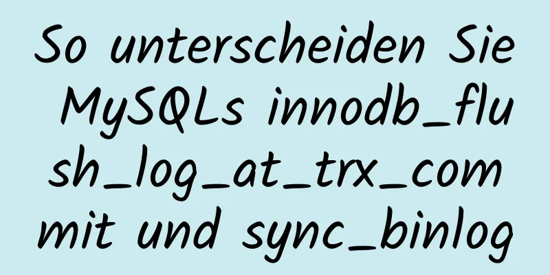 So unterscheiden Sie MySQLs innodb_flush_log_at_trx_commit und sync_binlog