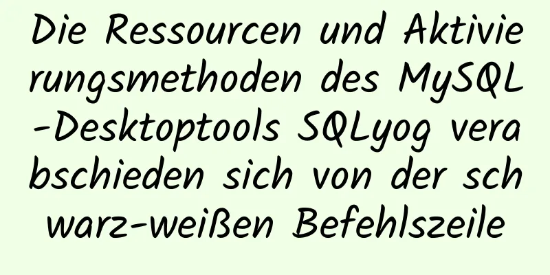 Die Ressourcen und Aktivierungsmethoden des MySQL-Desktoptools SQLyog verabschieden sich von der schwarz-weißen Befehlszeile