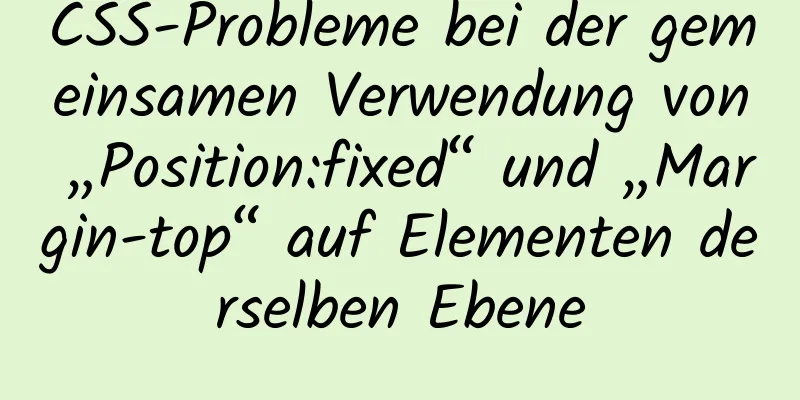 CSS-Probleme bei der gemeinsamen Verwendung von „Position:fixed“ und „Margin-top“ auf Elementen derselben Ebene