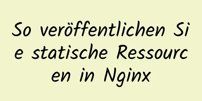 So veröffentlichen Sie statische Ressourcen in Nginx